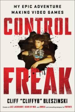 Control freak : my epic adventures making video games