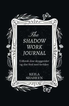 The shadow work journal : udforsk dine skyggesider og slut fred med fortiden