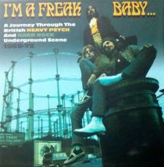 I'm a freak baby - a journey through the British heavy psych & hard rock underground scene 1968-72