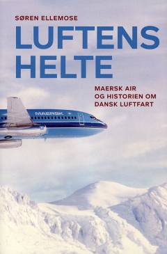 Luftens helte : Maersk Air og historien om dansk luftfart