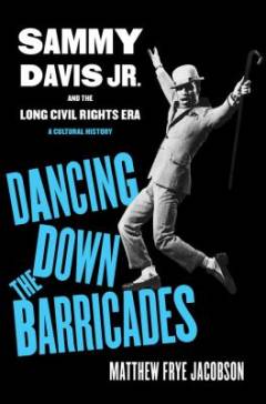 Dancing down the barricades : Sammy Davis Jr. and the long civil rights era : a cultural history