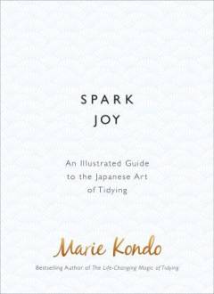 Spark joy : an illustrated guide to the Japanese art of tidying