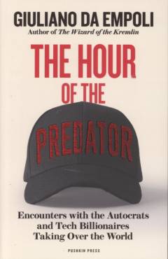 The hour of the predator : encounters with the autocrats and tech billionaires taking over the world