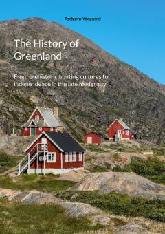 The history of Greenland : from prehistoric hunting cultures to independence in the late modernity