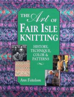 The art of Fair Isle knitting : history, technique, color & patterns