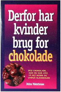 Derfor har kvinder brug for chokolade : spis chokolade, når du har lyst, få det bedre, og undgå slankekure