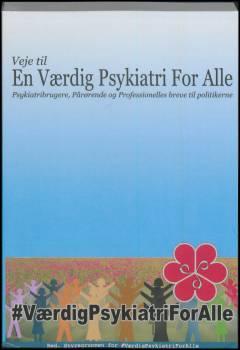 Veje til en værdig psykiatri for alle : psykiatribrugere, pårørende og professionelles breve til politikerne