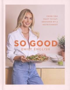 So good : food you want to eat, designed by a nutritionist