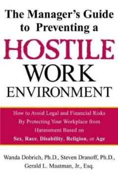 The manager's guide to preventing a hostile work environment : how to avoid legal and financial risks by protecting your workplace from harassment based on sex, race, disability, religion and age