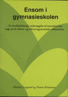Ensom i gymnasieskolen : en landsdækkende undersøgelse af ensomhed hos unge på de almen- og erhvervsgymnasiale uddannelser