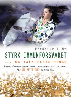 Styrk immunforsvaret - og tjen flere penge : forebyg/bekæmp infektioner, allergier, autoimmune sygdomme og kræft med antiinflammatorisk levevis