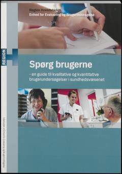 Spørg brugerne : en guide til kvalitative og kvantative brugerundersøgelser i sundhedsvæsenet