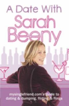 A date with Sarah Beeny : mysinglefriend.com's guide to dating and dumping, flirting and flings