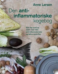 Den anti-inflammatoriske kogebog : spis dig sund og stærk med 100+ anti-inflammatoriske og lækre opskrifter