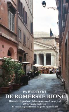 På eventyr i de romerske rioni : historier, legender, 14 slentreture med mere end 200 seværdigheder og 30 hemmelige adresser på gode spisesteder
