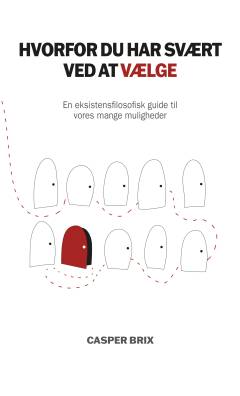 Hvorfor du har svært ved at vælge : en eksistentielfilosofisk guide til vores mange muligheder