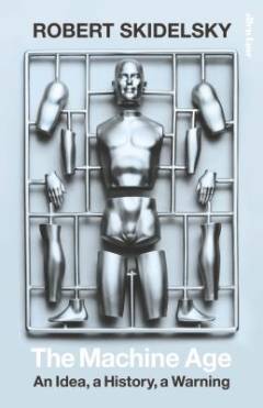 The machine age : an idea, a history, a warning