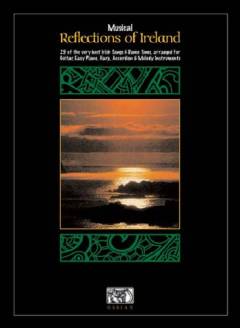 Musical reflections of Ireland : 25 of the very best Irish songs & dance tunes, arranged for guitar, easy piano, keyboards, harp, accordion and melody instruments