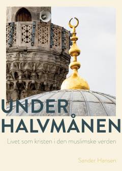Under halvmånen : livet som kristen i den muslimske verden