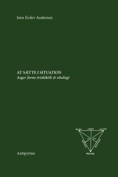 At sætte i situation : Asger Jorns triolektik & situlogi