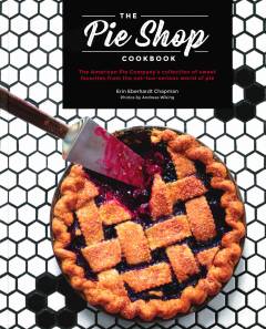 The Pie Shop cookbook : The American Pie Company's collection of sweet favorites from the not-too-serious world of pie