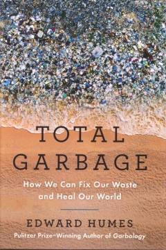 Total garbage : how we can fix our waste and heal our world