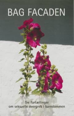 Bag facaden : tre fortællinger om seksuelle overgreb i barndommen