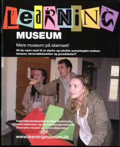 Learning museum : mere museum på skemaet! : vil du være med til at styrke og udvikle samarbejdet mellem museer, læreruddannelser og grundskoler? : inspirationsmateriale til lærerstuderende, læreruddannere og museumsundervisere på Danmarks museer og læreruddannelser