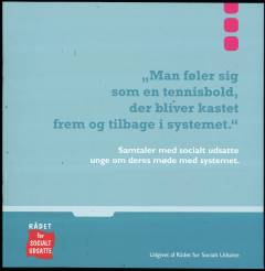 Man føler sig som en tennisbold, der bliver kastet frem og tilbage i systemet : samtaler med socialt udsatte unge om deres møde med systemet