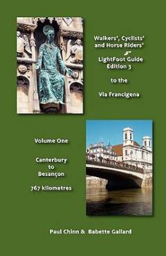 Lightfoot guide to the via Francigena. Volume 1 : Canterbury to Besançon : 767 kilometres
