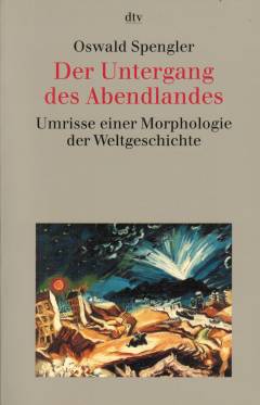 Der Untergang des Abendlandes : Umrisse einer Morphologie der Weltgeschichte