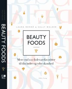 Beauty foods : mere end 100 fødevarefavoritter til din indre og ydre skønhed