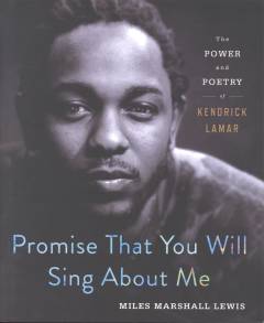 Promise that you will sing about me : the power and poetry of Kendrick Lamar