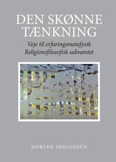 Den skønne tænkning : veje til erfaringsmetafysik - religionsfilosofisk udmøntet