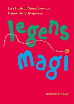 Legens magi : om det professionelle arbejde med at forstå, inspirere, understøtte og rammesætte 1-6-årige børns leg