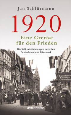 1920. Eine Grenze für den Frieden : Die Volksabstimmungen zwischen Deutschland und Dänemark