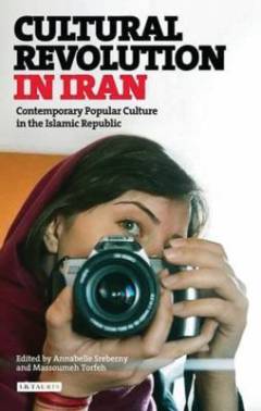 Cultural revolution in Iran : contemporary popular culture in the Islamic Republic