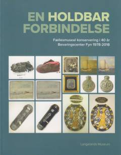 En holdbar forbindelse : fællesmuseal konservering i 40 år - Bevaringscenter Fyn 1978-2018