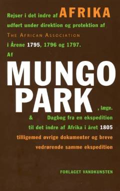 Rejser i det indre af Afrika udført under direktion og protektion af The African Association i årene 1795, 1796 og 1797 & Dagbog fra en ekspedition til det indre af Afrika i året 1805 tilligemed øvrige dokumenter og breve vedrørende samme ekspedition