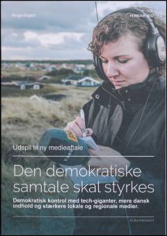 Den demokratiske samtale skal styrkes : demokratisk kontrol med tech-giganter, mere dansk indhold og stærkere lokale og regionale medier : udspil til ny medieaftale