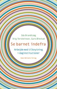 Se barnet indefra : hvordan man arbejder med tilknytning i daginstitutionen