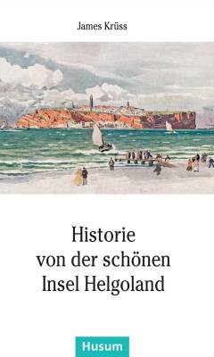 Historie von der schönen Insel Helgoland : in Verse gebracht und mit Zeichnungen versehen von James Krüss
