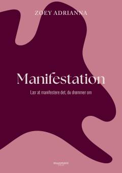 Manifestation : lær at manifestere det, du drømmer om