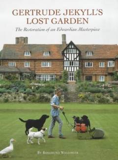 Gertrude Jekyll's lost garden : the restoration of an Edwardian masterpiece