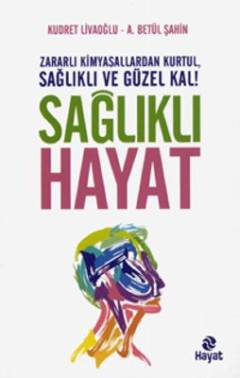 Sağlıklı hayat : zararlı kimyasallardan kurtul, sağlıklı ve güzel kal!