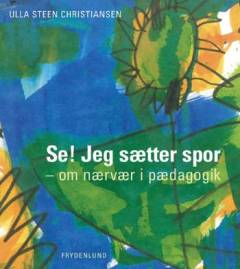 Se! Jeg sætter spor : om nærvær i pædagogik