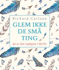 Glem ikke de små ting : de er det vigtigste i dit liv : enkle råd om hvordan man undgår at småtterier vokser én over hovedet