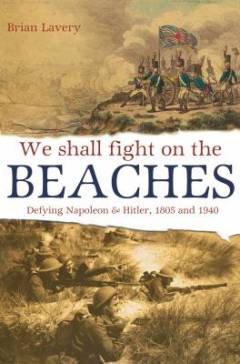 We shall fight on the beaches : defying Napoleon & Hitler, 1805 and 1940