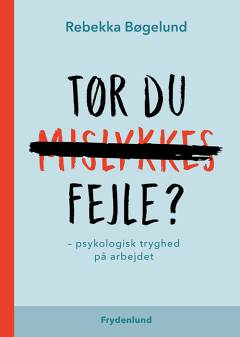 Tør du fejle? : psykologisk tryghed på arbejdet