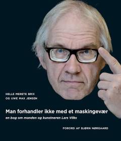 Man forhandler ikke med et maskingevær : en bog om manden og kunstneren Lars Vilks